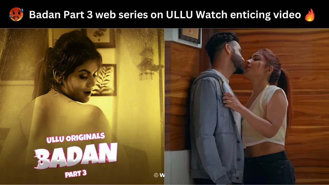 Badan Part 3 web series on ULLU Watch enticing video